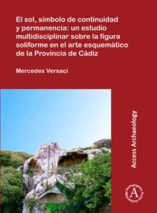 El sol, simbolo de continuidad y permanencia: un estudio multidisciplinar sobre la figura soliforme en el arte esquematico de la Provincia de Cadiz, Paperback / softback Book El sol, simbolo de continuidad y permanencia: un estudio multidisciplinar sobre la figura soliforme en el arte esquematico de la Provincia de Cadiz, Paperback / softback Book