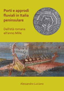 Porti e approdi fluviali in Italia peninsulare: dall'eta romana all'anno mille, Paperback / softback Book Porti e approdi fluviali in Italia peninsulare: dall'eta romana all'anno mille, Paperback / softback Book