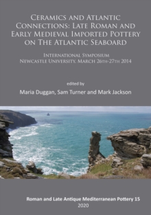 Ceramics and Atlantic Connections: Late Roman and Early Medieval Imported Pottery on the Atlantic Seaboard : Proceedings of an International Symposium at Newcastle University, March 2014, Paperback / softback Book Ceramics and Atlantic Connections: Late Roman and Early Medieval Imported Pottery on the Atlantic Seaboard : Proceedings of an International Symposium at Newcastle University, March 2014, Paperback / softback Book