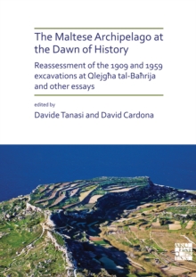 The Maltese Archipelago at the Dawn of History : Reassessment of the 1909 and 1959 Excavations at Qlejgha tal-Bahrija and Other Essays