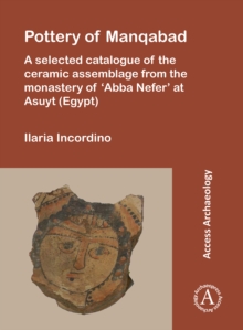 Pottery of Manqabad : A Selected Catalogue of the Ceramic Assemblage from the Monastery of 'Abba Nefer' at Asuyt (Egypt)