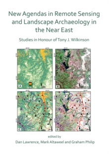 New Agendas in Remote Sensing and Landscape Archaeology in the Near East : Studies in Honour of Tony J. Wilkinson