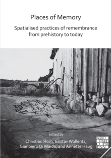 Places of Memory: Spatialised Practices of Remembrance from Prehistory to Today