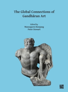 The Global Connections of Gandharan Art : Proceedings of the Third International Workshop of the Gandhara Connections Project, University of Oxford, 18th-19th March, 2019