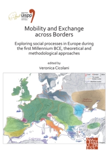 Mobility and Exchange across Borders: Exploring Social Processes in Europe during the First Millennium BCE - Theoretical and Methodological Approaches : Proceedings of the XVIII UISPP World Congress (