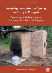 Investigations into the Dyeing Industry in Pompeii : Experimental Archaeology and Computer Simulation Techniques