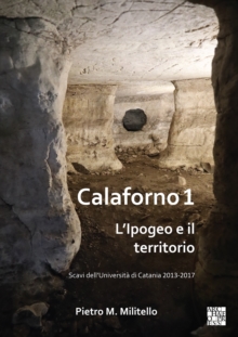 Calaforno 1: LIpogeo E Il Territorio : Scavi dellUniversita Di Catania 2013-2017