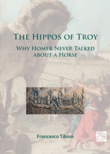 The Hippos of Troy : Why Homer Never Talked about a Horse