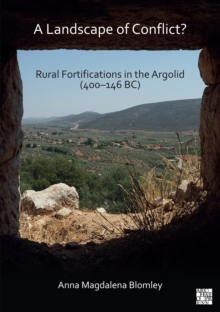 A Landscape of Conflict? Rural Fortifications in the Argolid (400-146 BC)