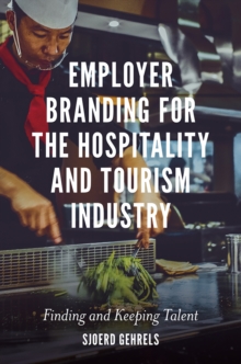 Employer Branding for the Hospitality and Tourism Industry : Finding and Keeping Talent