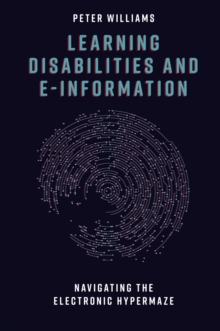 Learning Disabilities and e-Information : Navigating the Electronic Hypermaze