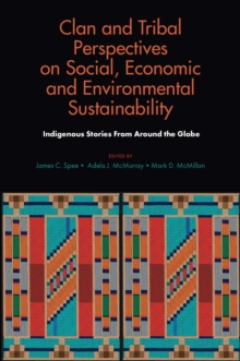 Clan and Tribal Perspectives on Social, Economic and Environmental Sustainability : Indigenous Stories From Around the Globe