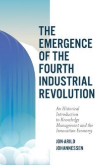 The Emergence of the Fourth Industrial Revolution : An Historical Introduction to Knowledge Management and the Innovation Economy