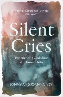 Silent Cries : Experiencing God's Love After Losing a Baby