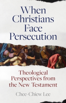 When Christians Face Persecution : Theological Perspectives from the New Testament