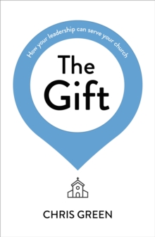 The Gift : How your leadership can serve your church