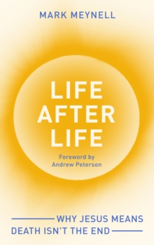 Life After Life : Why Jesus means death isn't the end