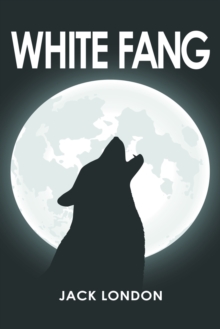 White Fang : The companion novel to the acclaimed "Call of the Wild"