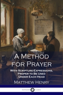 A Method for Prayer : With Scripture-Expressions, Proper to Be Used Under Each Head