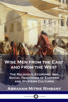 Wise Men from the East and from the West : The Religious, Economic and Social Traditions of Eastern and Western Cultures