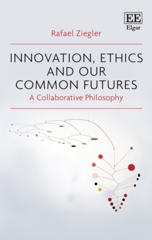 Innovation, Ethics and our Common Futures : A Collaborative Philosophy