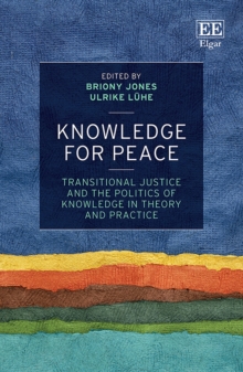 Knowledge for Peace : Transitional Justice and the Politics of Knowledge in Theory and Practice