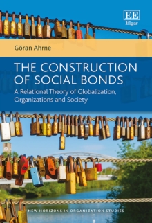 Construction of Social Bonds : A Relational Theory of Globalization, Organizations and Society