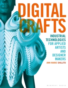 Digital Crafts : Industrial Technologies for Applied Artists and Designer Makers