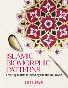 Islamic Biomorphic Patterns : Creating Motifs Inspired By The Natural World