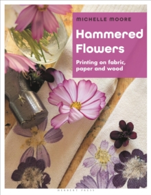 Bloomsbury Publishing Plc Hammered Flowers , Printing On Fabric, Paper And Wood