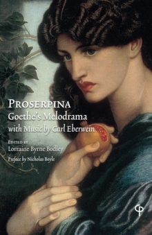 Proserpina : Goethe's Melodrama with Music by Carl Eberwein, Orchestral Score, Piano Reduction, and Translation