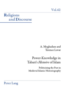 Power-Knowledge in Tabari's Histoire of Islam : Politicizing the past in Medieval Islamic Historiography