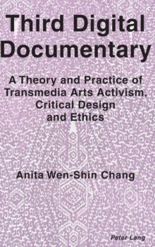 Third Digital Documentary : A Theory and Practice of Transmedia Arts Activism, Critical Design and Ethics