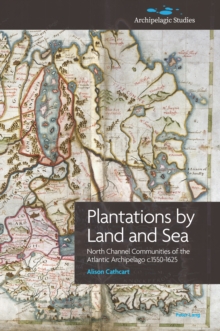 Plantations by Land and Sea : North Channel Communities of the Atlantic Archipelago c.1550-1625