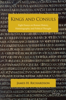 Kings and Consuls : Eight Essays on Roman History, Historiography, and Political Thought