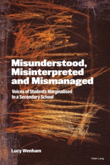 Misunderstood, Misinterpreted and Mismanaged : Voices of Students marginalised in a Secondary School