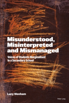 Misunderstood, Misinterpreted and Mismanaged : Voices of Students marginalised in a Secondary School