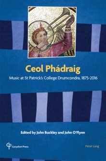 Ceol Phadraig : Music at St Patrick's College Drumcondra, 1875-2016