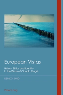 European Vistas : History, Ethics and Identity in the Works of Claudio Magris