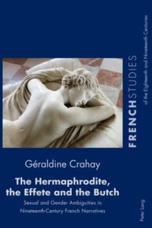 The Hermaphrodite, the Effete and the Butch : Sexual and Gender Ambiguities in Nineteenth-Century French Narratives