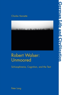 Robert Walser: Unmoored : Schizophrenia, Cognition, and the Text