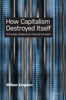 How Capitalism  Destroyed Itself : Technology Displaced by Financial Innovation