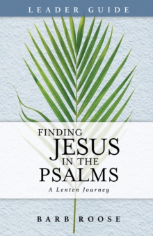 Finding Jesus in the Psalms Leader Guide : A Lenten Journey