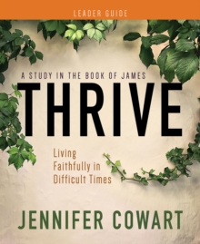 Thrive Women's Bible Study Leader Guide : Living Faithfully in Difficult Times