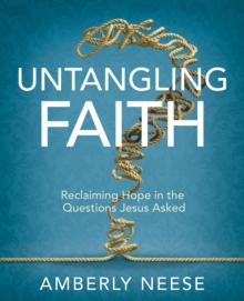 Untangling Faith  Women's Bible Study Participant Workbook : Reclaiming Hope in the Questions Jesus Asked