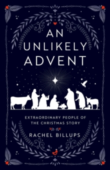 An Unlikely Advent : Extraordinary People of the Christmas Story