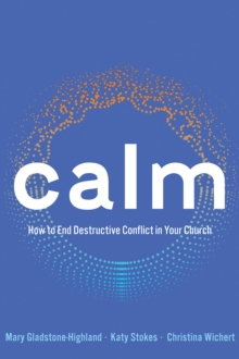 Calm : How to End Destructive Conflict in Your Church