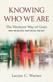 Knowing Who We Are : The Wesleyan Way of Grace