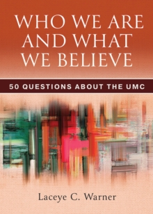 Who We Are and What We Believe : 50 Questions about the UMC