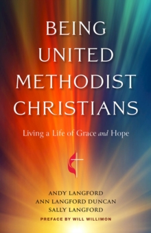 Being United Methodist Christians : Living a Life of Grace and Hope